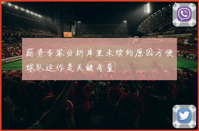 薪资专家分析库里未续约原因方便球队运作是关键考量
