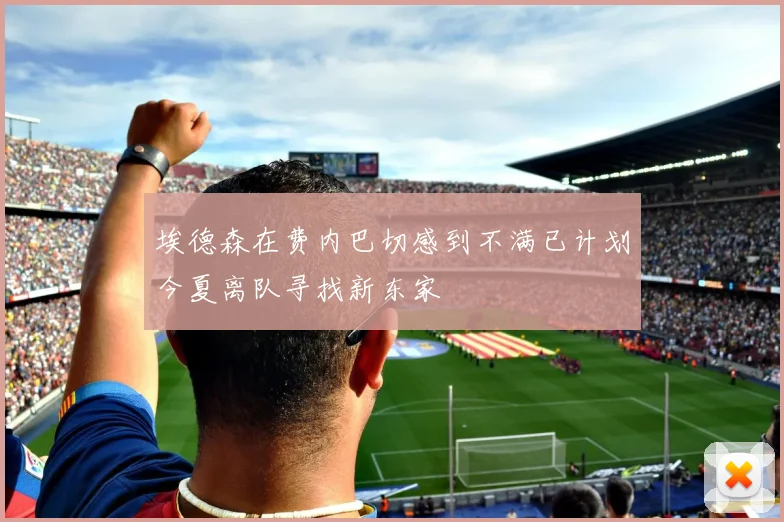 埃德森在费内巴切感到不满已计划今夏离队寻找新东家
