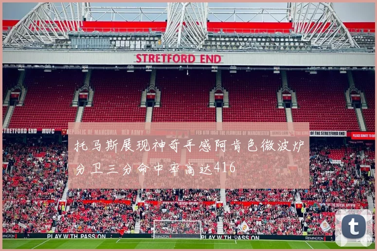 托马斯展现神奇手感阿肯色微波炉分卫三分命中率高达416